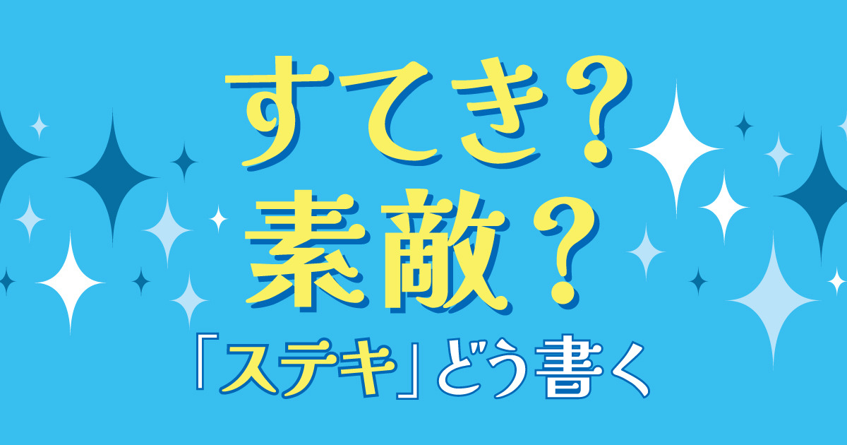 すてき」どう書く – 毎日ことばplus